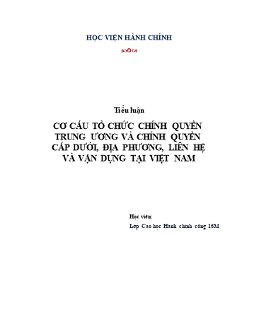 Tiểu luận Cơ cấu tổ chức chính quyền Trung ương và chính quyền cấp dưới, địa phương, liên hệ và vận dụng tại Việt Nam