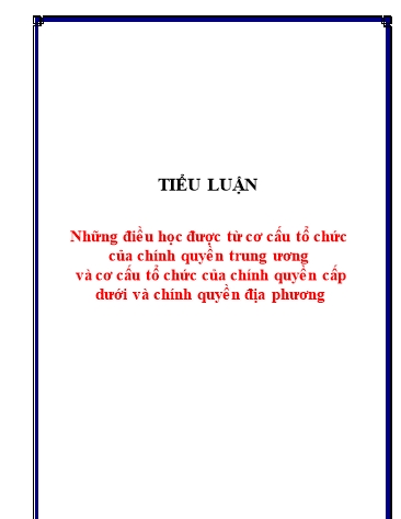 Tiểu luận Những điều học được từ cơ cấu tổ chức của chính quyền Trung ương và cơ cấu tổ chức của chính quyền cấp dưới và chính quyền địa phương