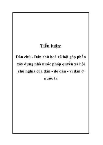 Tiểu luận Dân chủ - Dân chủ hoá xã hội góp phần xây dựng nhà nước pháp quyền xã hội chủ nghĩa của dân, do dân, vì dân ở nước ta