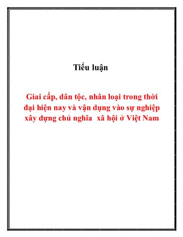 Tiểu luận Giai cấp, dân tộc, nhân loại trong thời đại hiện nay và vận dụng vào sự nghiệp xây dựng Chủ nghĩa xã hội ở Việt Nam