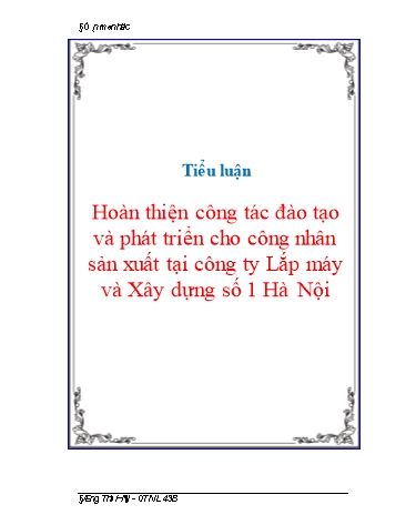 Tiểu luận Hoàn thiện công tác đào tạo và phát triển cho công nhân sản xuất tại Công ty Lắp máy và Xây dựng Số 1 Hà Nội