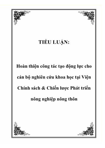 Tiểu luận Hoàn thiện công tác tạo động lực cho cán bộ nghiên cứu khoa học tại Viện Chính sách & Chiến lược Phát triển Nông nghiệp Nông thôn