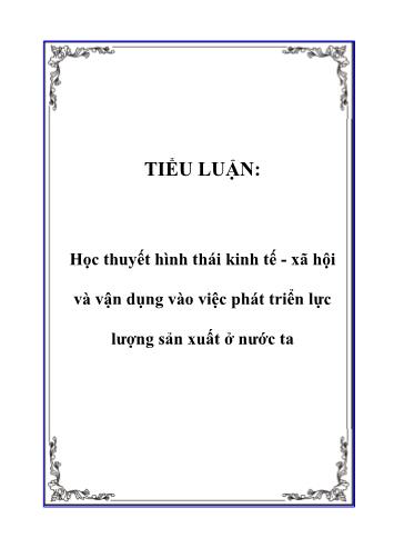 Tiểu luận Học thuyết hình thái kinh tế, xã hội và vận dụng vào việc phát triển lực lượng sản xuất ở nước ta