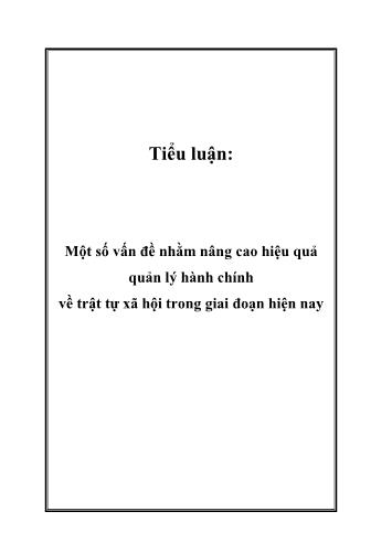 Tiểu luận Một số vấn đề nhằm nâng cao hiệu quả quản lý hành chính về trật tự xã hội trong giai đoạn hiện nay