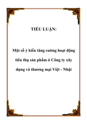 Tiểu luận Một số ý kiến tăng cường hoạt động tiêu thụ sản phẩm ở Công ty Xây dựng và Thương mại Việt - Nhật