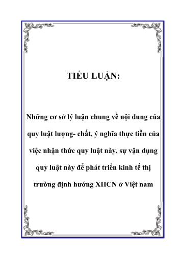 Tiểu luận Những cơ sở lý luận chung về nội dung của quy luật lượng, chất. Ý nghĩa thực tiễn của việc nhận thức quy luật này, sự vận dụng quy luật này để phát triển kinh tế thị trường định hướng XHCN ở Việt Nam