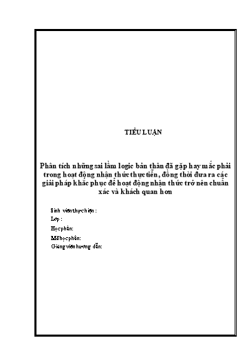 Tiểu luận Phân tích những sai lầm logic bản thân đã gặp hay mắc phải trong hoạt động nhận thức thực tiễn, đồng thời đưa ra các giải pháp khắc phục để hoạt động nhận thức trở nên chuẩn xác và khách quan hơn
