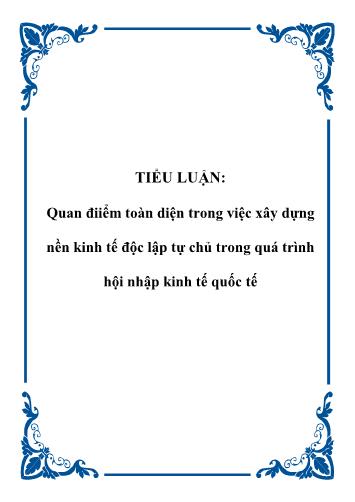 Tiểu luận Quan điểm toàn diện trong việc xây dựng nền kinh tế độc lập tự chủ trong quá trình hội nhập kinh tế quốc tế