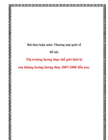 Tiểu luận Thị trường lương thực thế giới thời kì sau khủng hoảng lương thực 2007-2008 đến nay