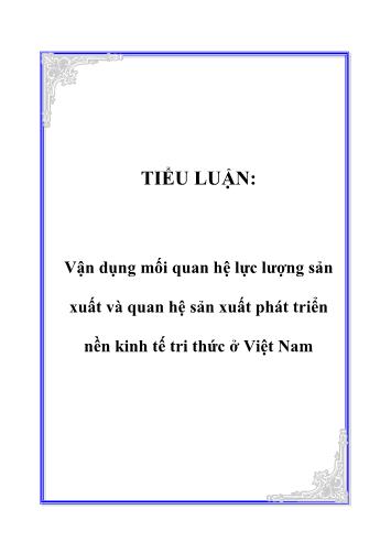 Tiểu luận Vận dụng mối quan hệ lực lượng sản xuất và quan hệ sản xuất phát triển nền kinh tế tri thức ở Việt Nam