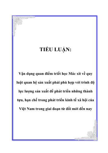 Tiểu luận Vận dụng quan điểm Triết học Mác-xít về quy luật quan hệ sản xuất phải phù hợp với trình độ lực lượng sản xuất để phát triển những thành tựu, hạn chế trong phát triển kinh tế xã hội của Việt Nam