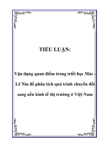 Tiểu luận Vận dụng quan điểm trong triết học Mác-Lênin để phân tích quá trình chuyển đổi sang nền kinh tế thị trường ở Việt Nam