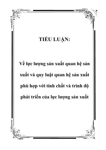 Tiểu luận Về lực lượng sản xuất quan hệ sản xuất và quy luật quan hệ sản xuất phù hợp với tính chất và trình độ phát triển của lực lượng sản xuất